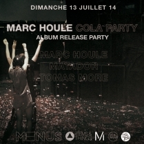 Soiree Paris - Marc Houle presents COLA PARTY - album release party w/ Matador & Tomas More - 13/07/2014 - Techno - Zig Zag Club